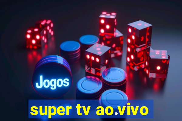 super tv ao.vivo